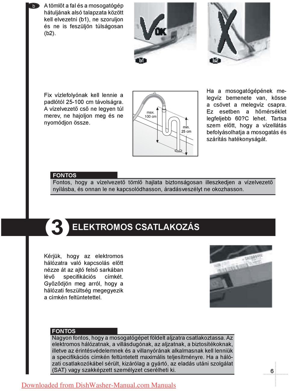 Ez esetben hőmérséklet legfeljebb 60?C lehet. Trts szem előtt, hogy vízellátás befolyásolhtj mosogtás és szárítás htékonyságát.