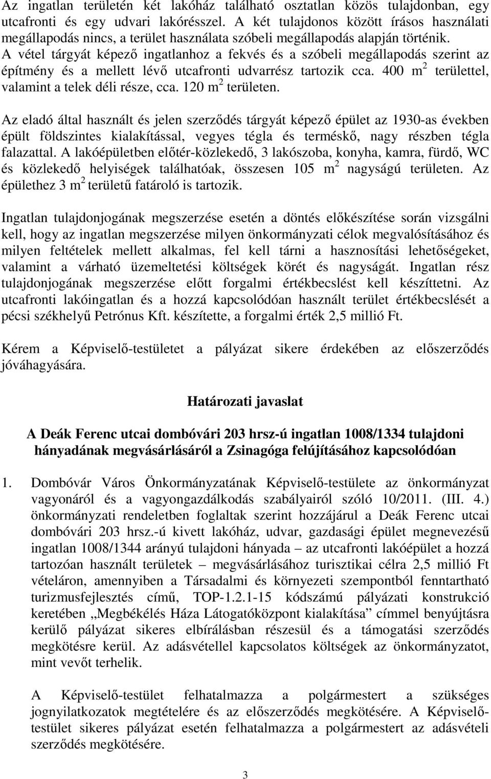 A vétel tárgyát képező ingatlanhoz a fekvés és a szóbeli megállapodás szerint az építmény és a mellett lévő utcafronti udvarrész tartozik cca. 400 m 2 területtel, valamint a telek déli része, cca.