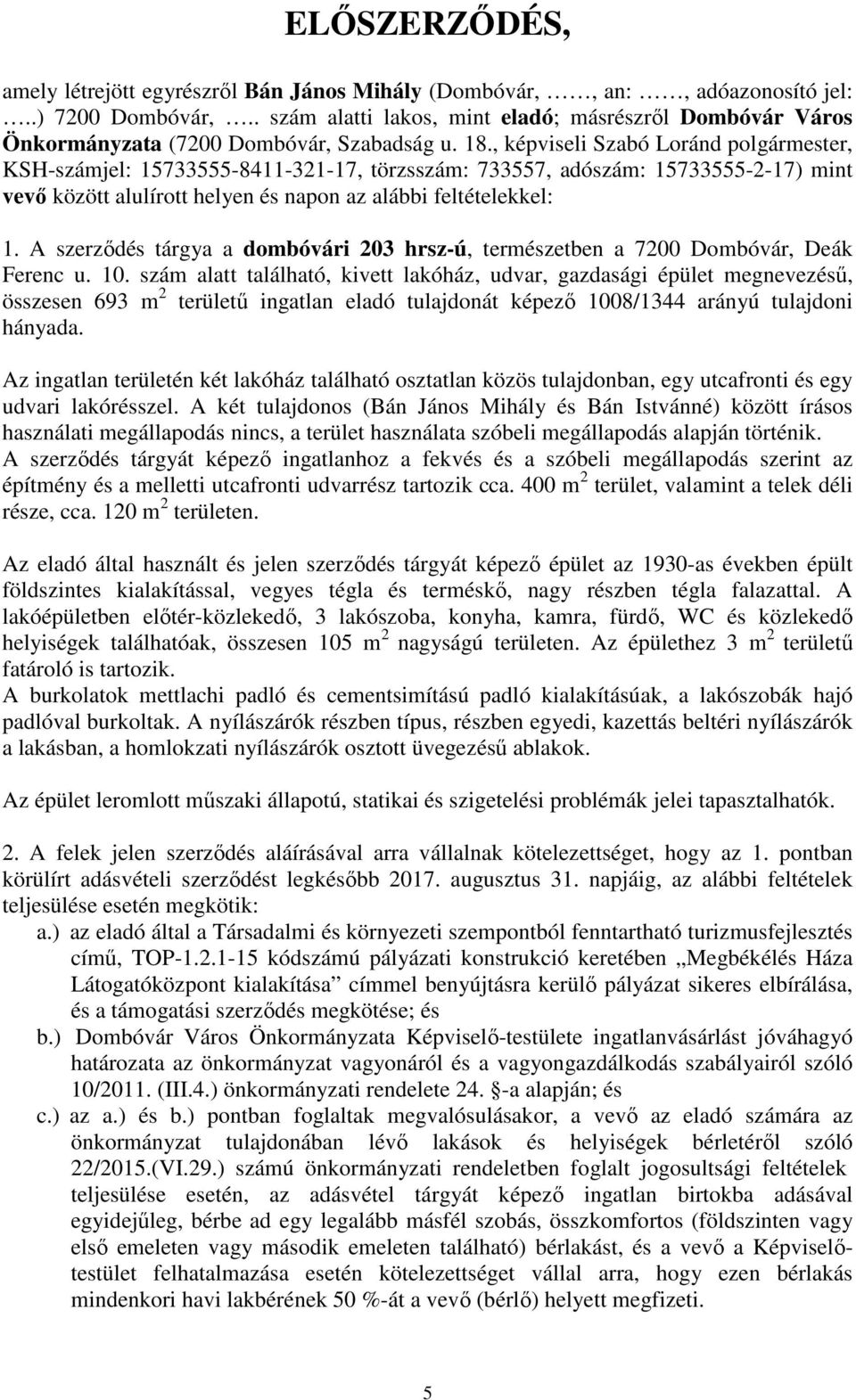 , képviseli Szabó Loránd polgármester, KSH-számjel: 15733555-8411-321-17, törzsszám: 733557, adószám: 15733555-2-17) mint vevő között alulírott helyen és napon az alábbi feltételekkel: 1.