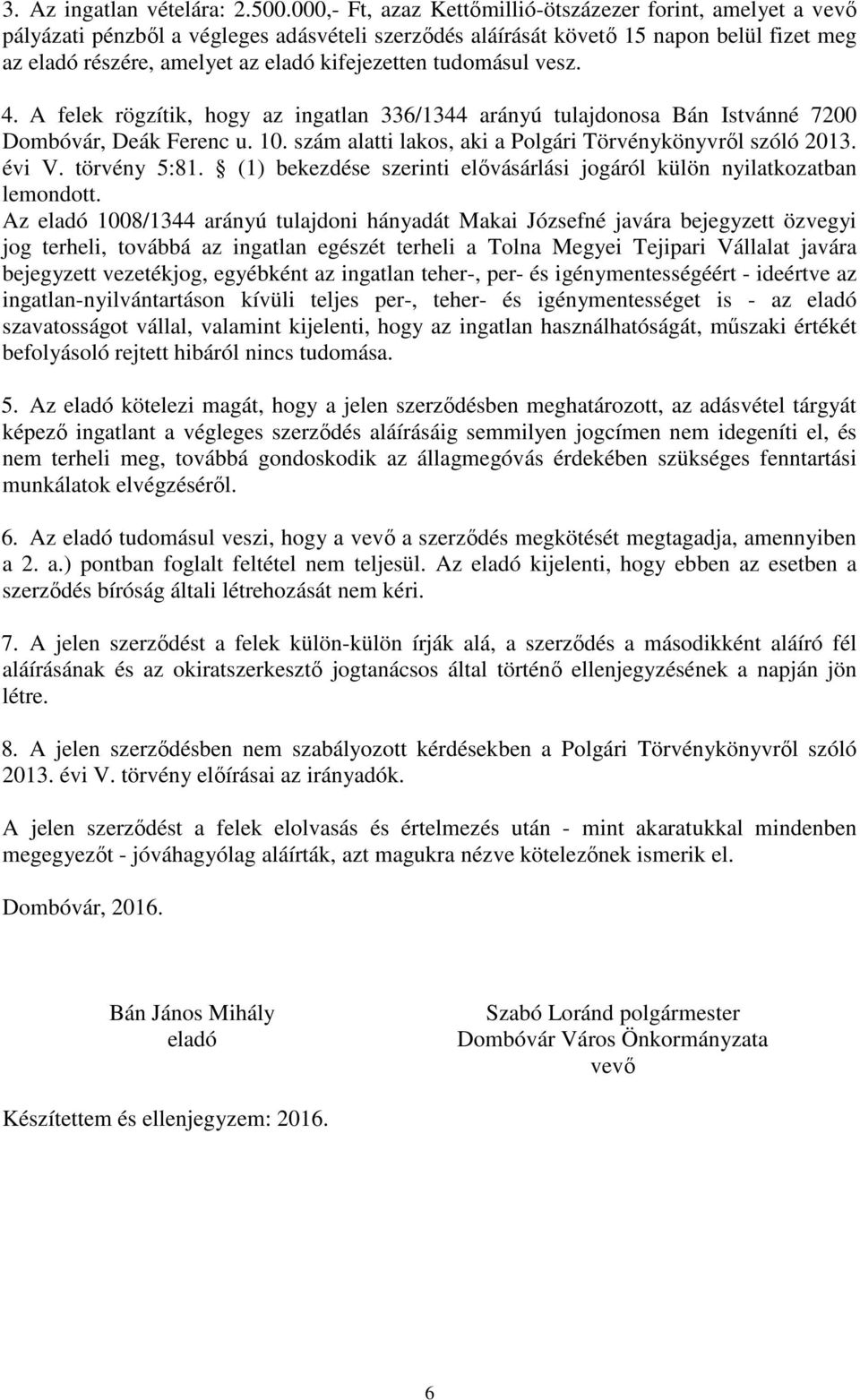 kifejezetten tudomásul vesz. 4. A felek rögzítik, hogy az ingatlan 336/1344 arányú tulajdonosa Bán Istvánné 7200 Dombóvár, Deák Ferenc u. 10.