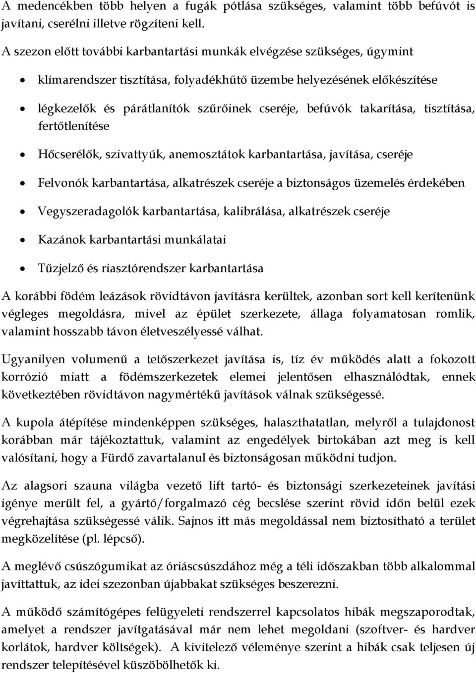 takarítása, tisztítása, fertőtlenítése Hőcserélők, szivattyúk, anemosztátok karbantartása, javítása, cseréje Felvonók karbantartása, alkatrészek cseréje a biztonságos üzemelés érdekében