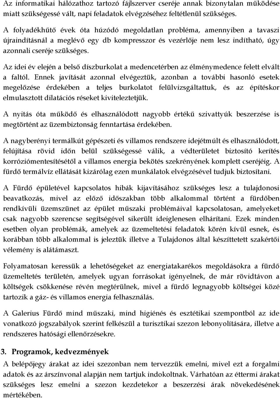 Az idei év elején a belső díszburkolat a medencetérben az élménymedence felett elvált a faltól.