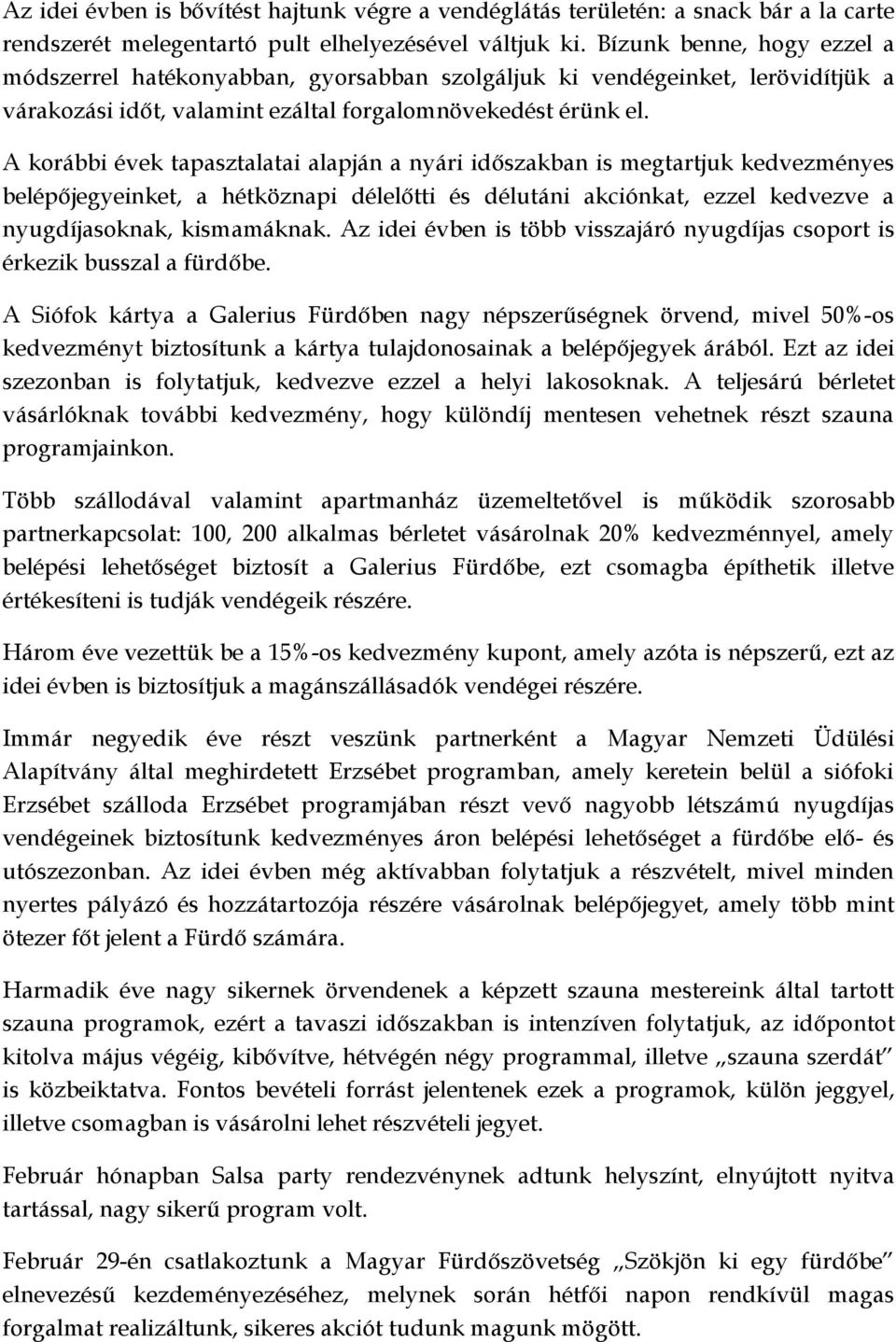 A korábbi évek tapasztalatai alapján a nyári időszakban is megtartjuk kedvezményes belépőjegyeinket, a hétköznapi délelőtti és délutáni akciónkat, ezzel kedvezve a nyugdíjasoknak, kismamáknak.