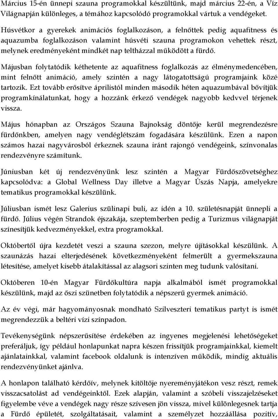 működött a fürdő. Májusban folytatódik kéthetente az aquafitness foglalkozás az élménymedencében, mint felnőtt animáció, amely szintén a nagy látogatottságú programjaink közé tartozik.