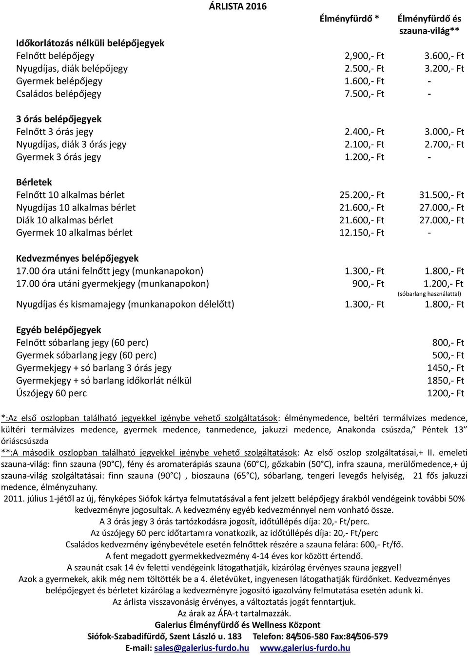 700,- Ft Gyermek 3 órás jegy 1.200,- Ft - Bérletek Felnőtt 10 alkalmas bérlet 25.200,- Ft 31.500,- Ft Nyugdíjas 10 alkalmas bérlet 21.600,- Ft 27.000,- Ft Diák 10 alkalmas bérlet 21.600,- Ft 27.000,- Ft Gyermek 10 alkalmas bérlet 12.