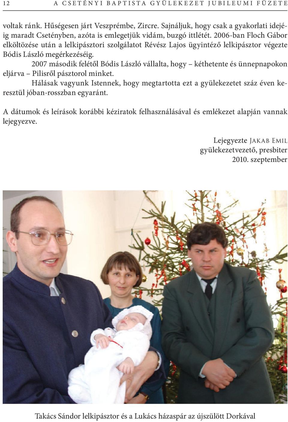 2006-ban Floch Gábor elköltözése után a lelkipásztori szolgálatot Révész Lajos ügyintéző lelkipásztor végezte Bódis László megérkezéséig.