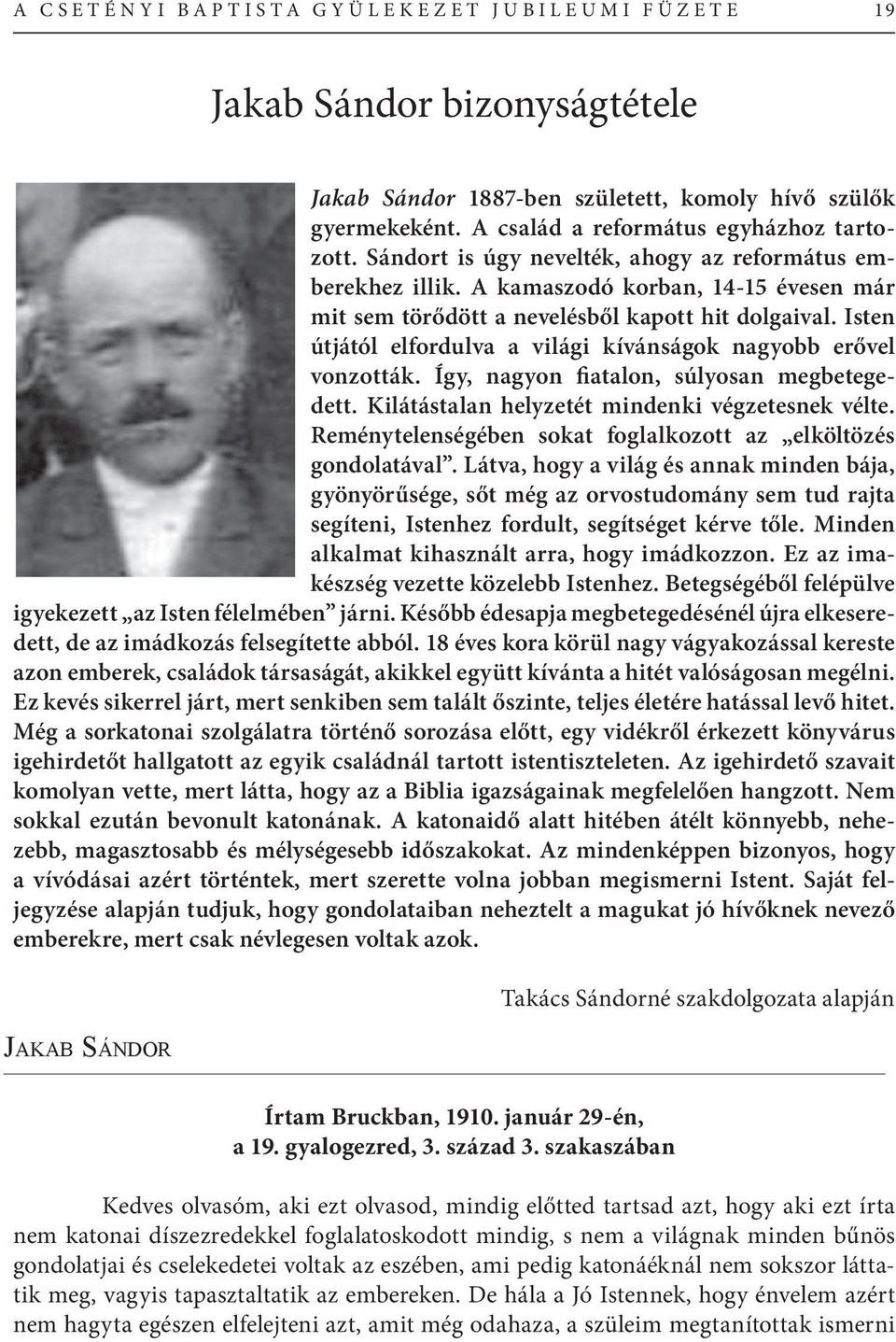 Isten útjától elfordulva a világi kívánságok nagyobb erővel vonzották. Így, nagyon fiatalon, súlyosan megbetegedett. Kilátástalan helyzetét mindenki végzetesnek vélte.