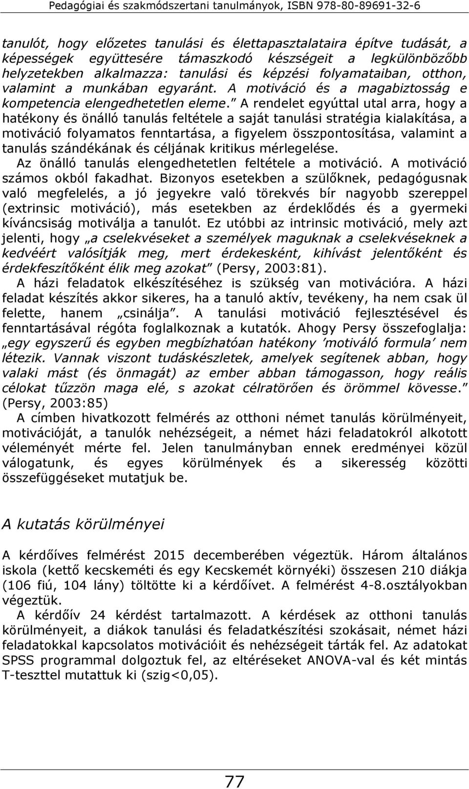 A rendelet egyúttal utal arra, hogy a hatékony és önálló tanulás feltétele a saját tanulási stratégia kialakítása, a motiváció folyamatos fenntartása, a figyelem összpontosítása, valamint a tanulás