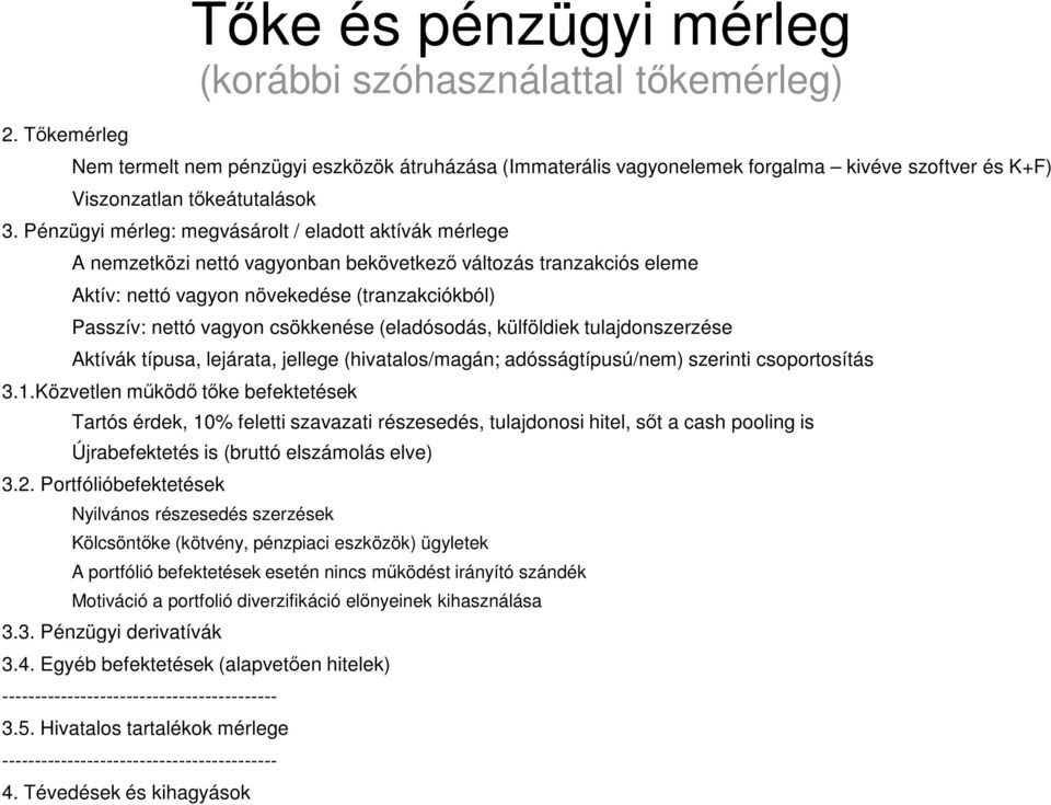 Pénzügyi mérleg: megvásárolt / eladott aktívák mérlege A nemzetközi nettó vagyonban bekövetkező változás tranzakciós eleme Aktív: nettó vagyon növekedése (tranzakciókból) Passzív: nettó vagyon