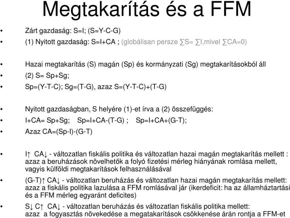 fiskális politika és változatlan hazai magán megtakarítás mellett : azaz a beruházások növelhetők a folyó fizetési mérleg hiányának romlása mellett, vagyis külföldi megtakarítások felhasználásával