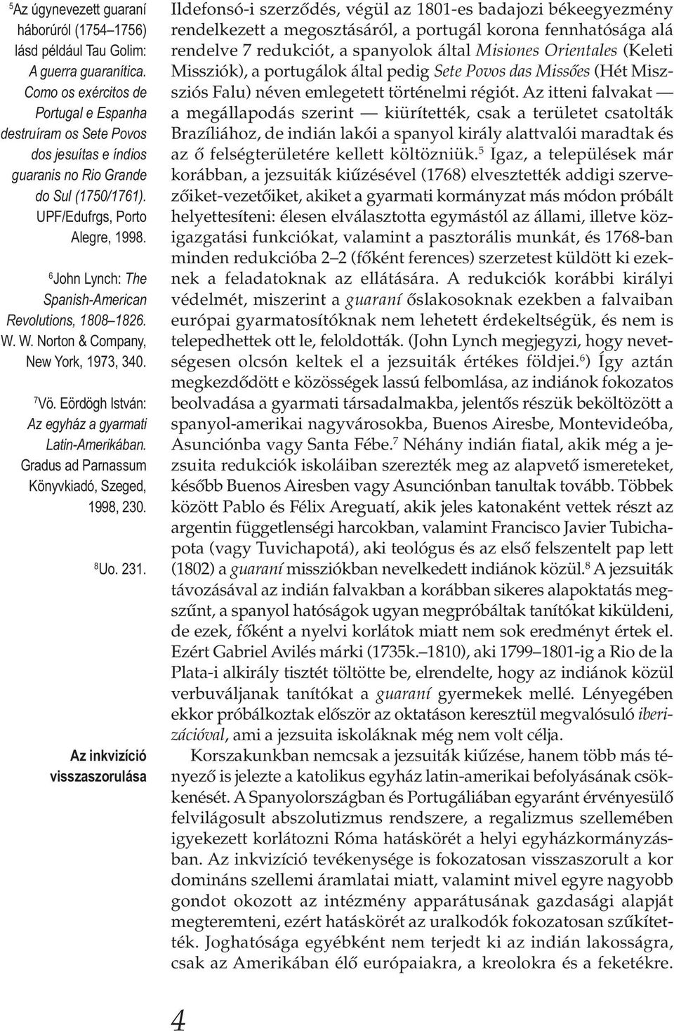 6 John Lynch: The Spanish-American Revolutions, 1808 1826. W. W. Norton & Company, New York, 1973, 340. 7 Vö. Eördögh István: Az egyház a gyarmati Latin-Amerikában.