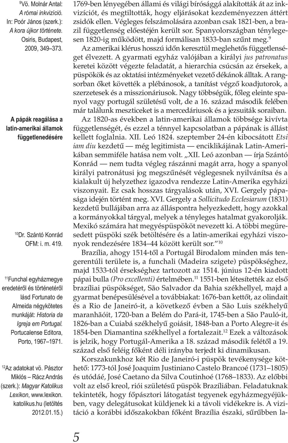 12 Az adatokat vö. Pásztor Miklós Rácz András (szerk.): Magyar Katolikus Lexikon, www.lexikon. katolikus.hu (letöltés 2012.01.15.