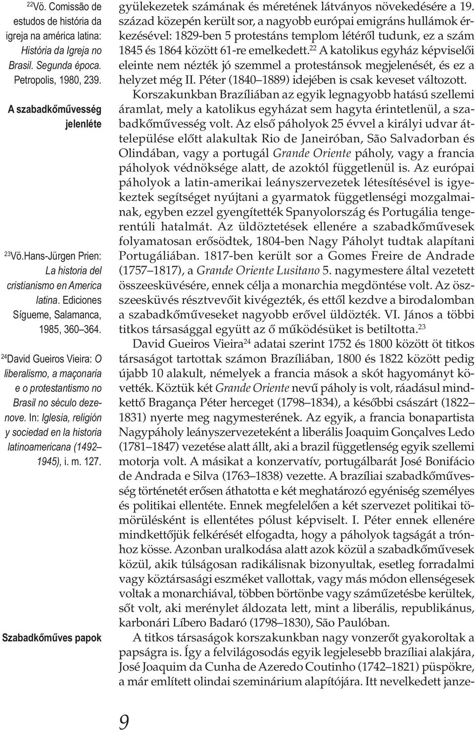 24 David Gueiros Vieira: O liberalismo, a maçonaria e o protestantismo no Brasil no século deze - nove. In: Iglesia, religión y sociedad en la historia latinoamericana (1492 1945), i. m. 127.