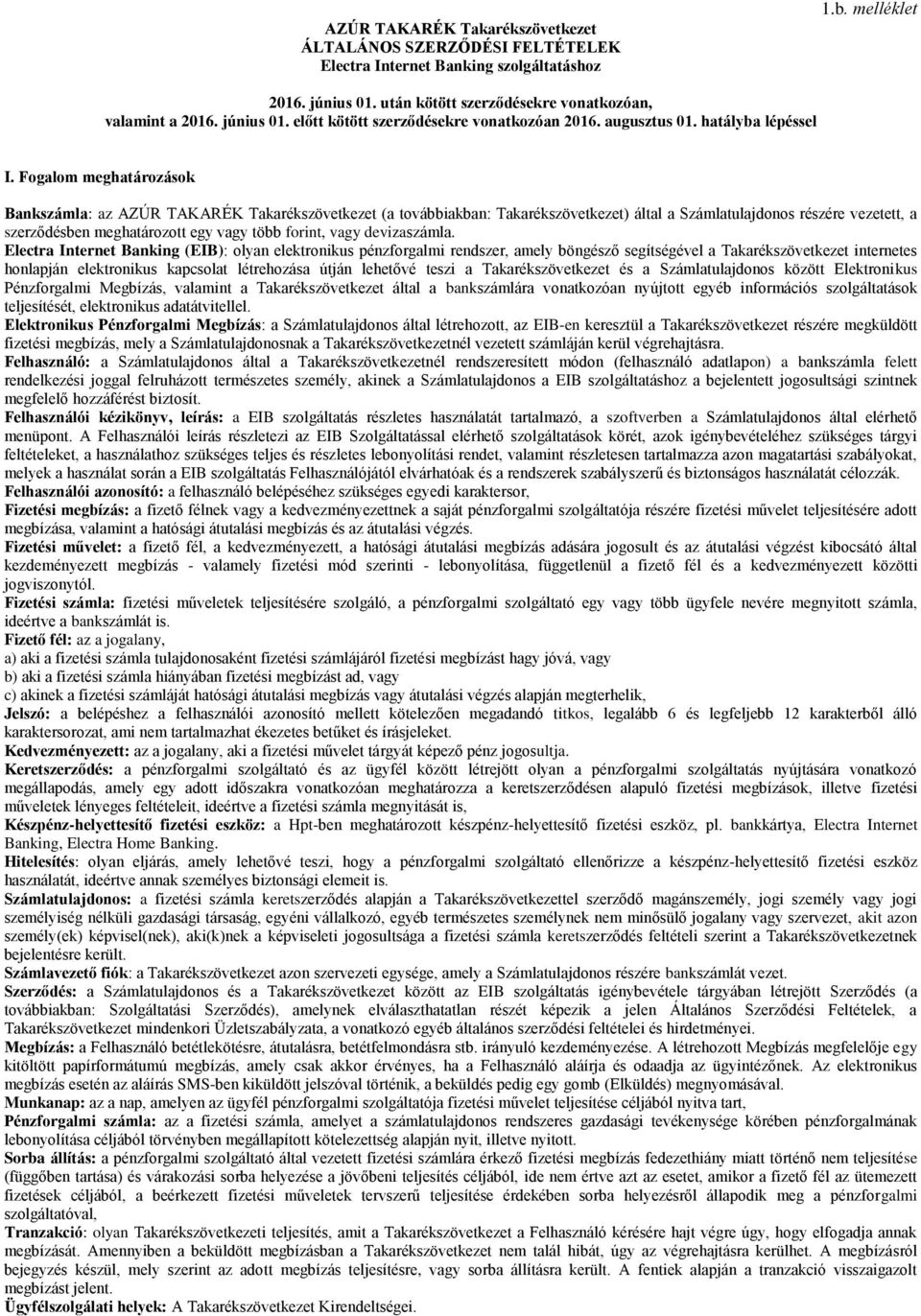 Fogalom meghatározások Bankszámla: az AZÚR TAKARÉK Takarékszövetkezet (a továbbiakban: Takarékszövetkezet) által a Számlatulajdonos részére vezetett, a szerződésben meghatározott egy vagy több