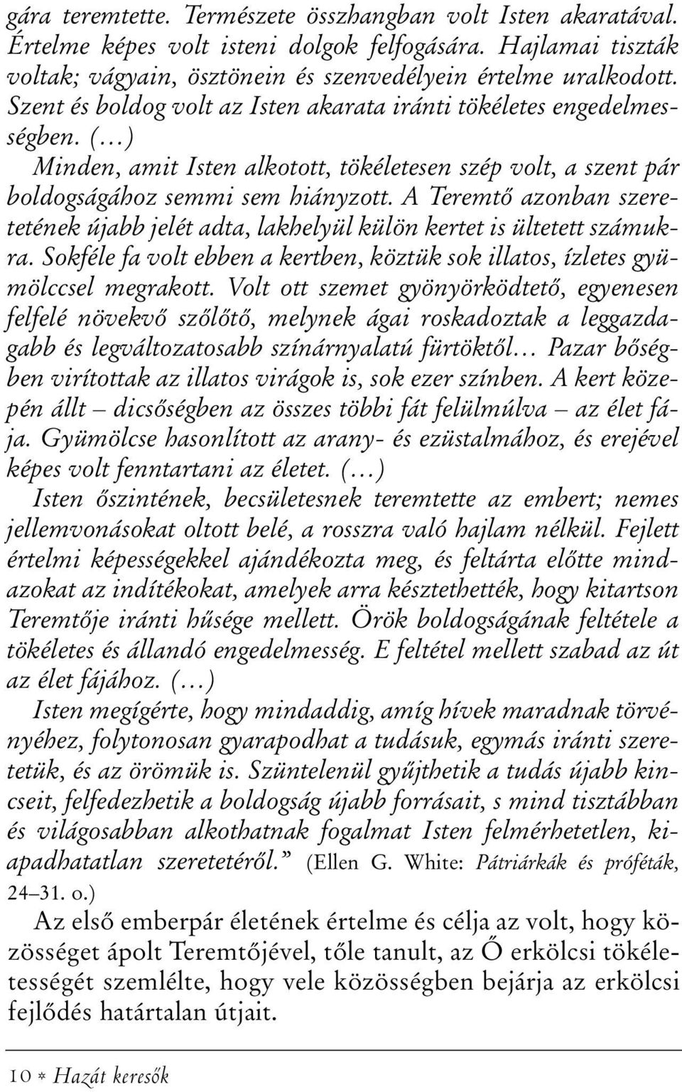 A Teremtõ azonban szeretetének újabb jelét adta, lakhelyül külön kertet is ültetett számukra. Sokféle fa volt ebben a kertben, köztük sok illatos, ízletes gyümölccsel megrakott.