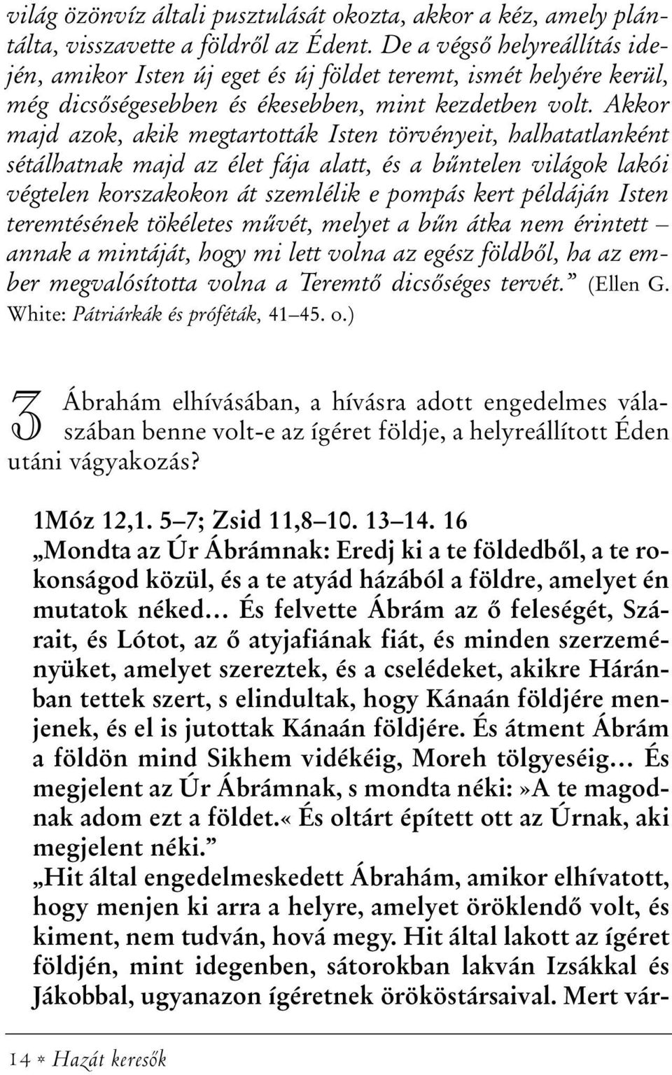 Akkor majd azok, akik megtartották Isten törvényeit, halhatatlanként sétálhatnak majd az élet fája alatt, és a bûntelen világok lakói végtelen korszakokon át szemlélik e pompás kert példáján Isten