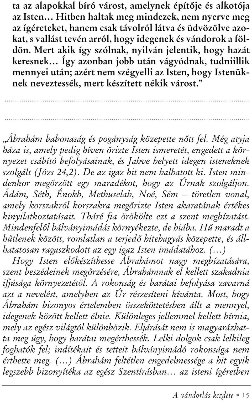 Mert akik így szólnak, nyilván jelentik, hogy hazát keresnek Így azonban jobb után vágyódnak, tudniillik mennyei után; azért nem szégyelli az Isten, hogy Istenüknek neveztessék, mert készített nékik