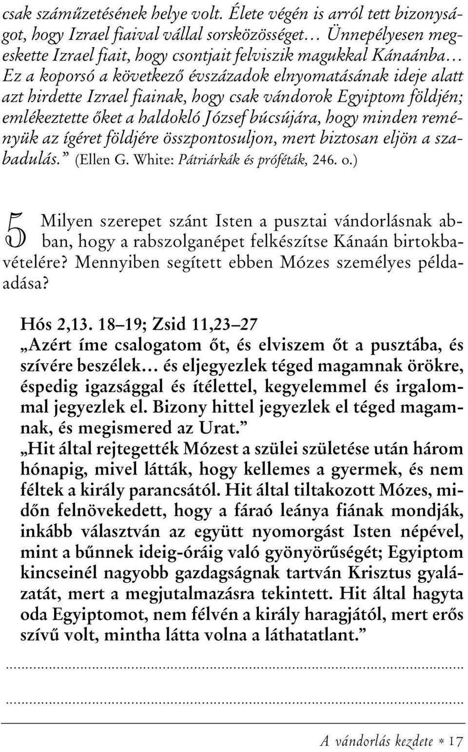 elnyomatásának ideje alatt azt hirdette Izrael fiainak, hogy csak vándorok Egyiptom földjén; emlékeztette õket a haldokló József búcsújára, hogy minden reményük az ígéret földjére összpontosuljon,