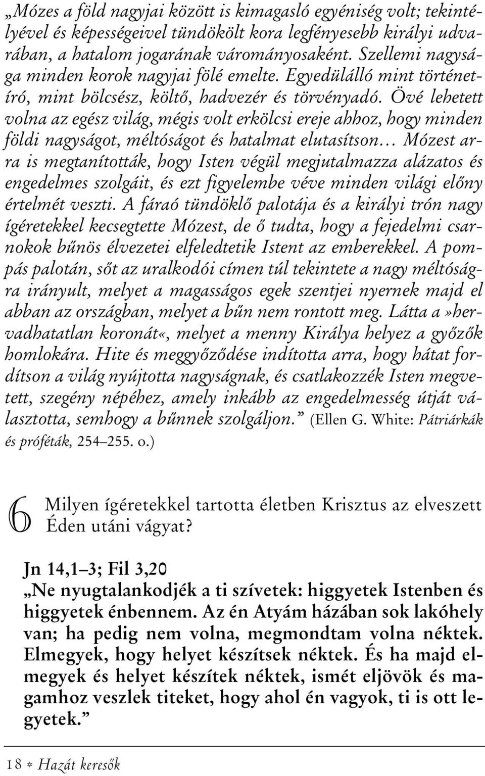 Övé lehetett volna az egész világ, mégis volt erkölcsi ereje ahhoz, hogy minden földi nagyságot, méltóságot és hatalmat elutasítson Mózest arra is megtanították, hogy Isten végül megjutalmazza