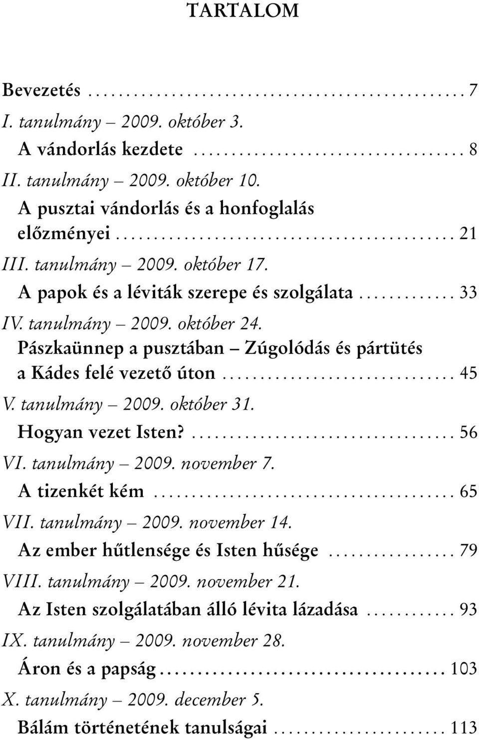 tanulmány 2009. október 24. Pászkaünnep a pusztában Zúgolódás és pártütés a Kádes felé vezetõ úton............................... 45 V. tanulmány 2009. október 31. Hogyan vezet Isten?................................... 56 VI.