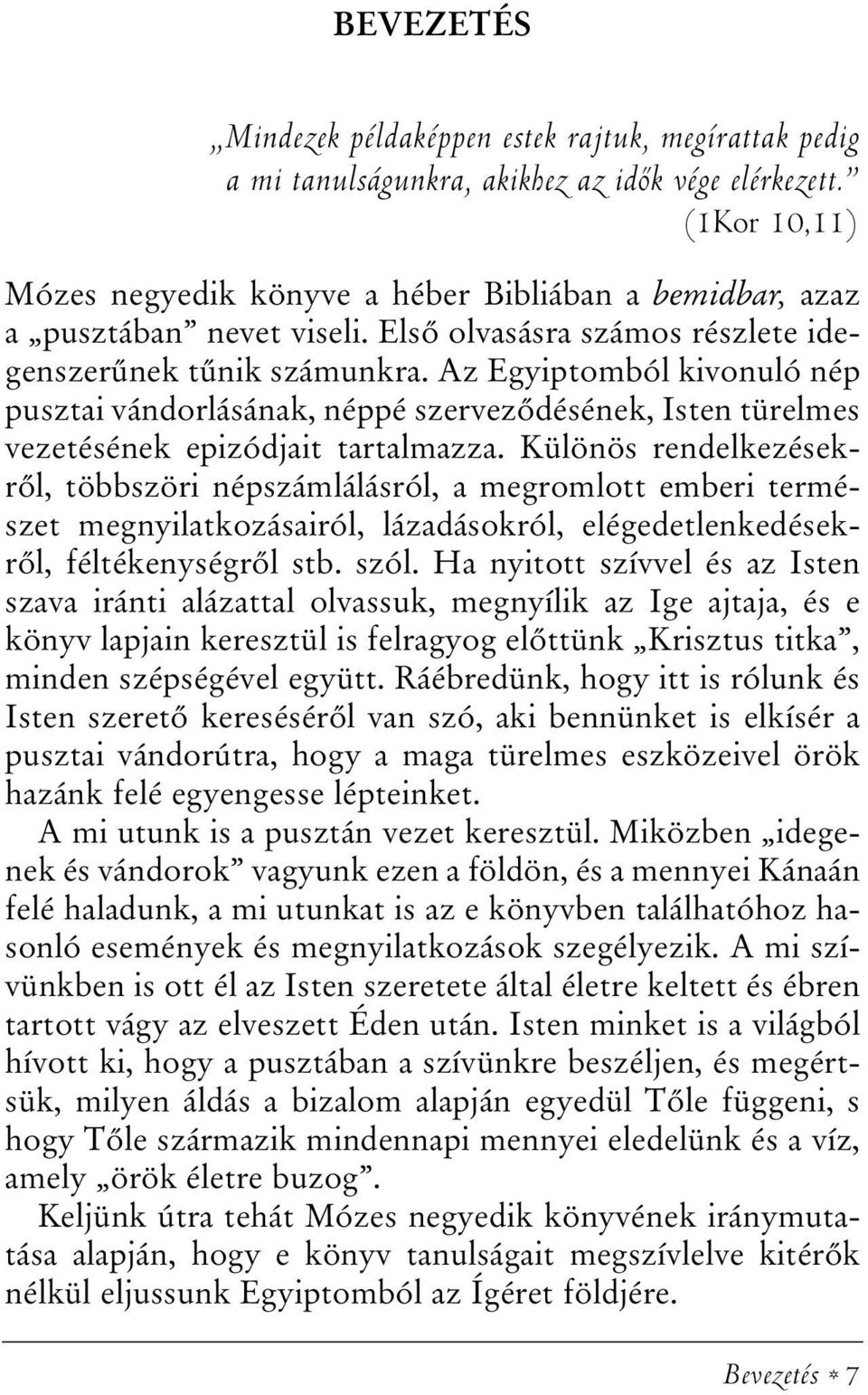 Az Egyiptomból kivonuló nép pusztai vándorlásának, néppé szervezõdésének, Isten türelmes vezetésének epizódjait tartalmazza.