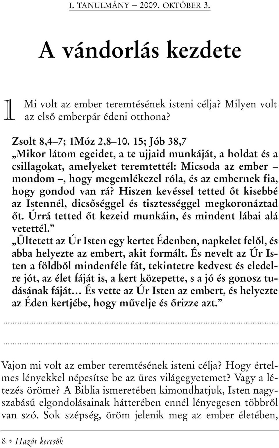 Hiszen kevéssel tetted õt kisebbé az Istennél, dicsõséggel és tisztességgel megkoronáztad õt. Úrrá tetted õt kezeid munkáin, és mindent lábai alá vetettél.