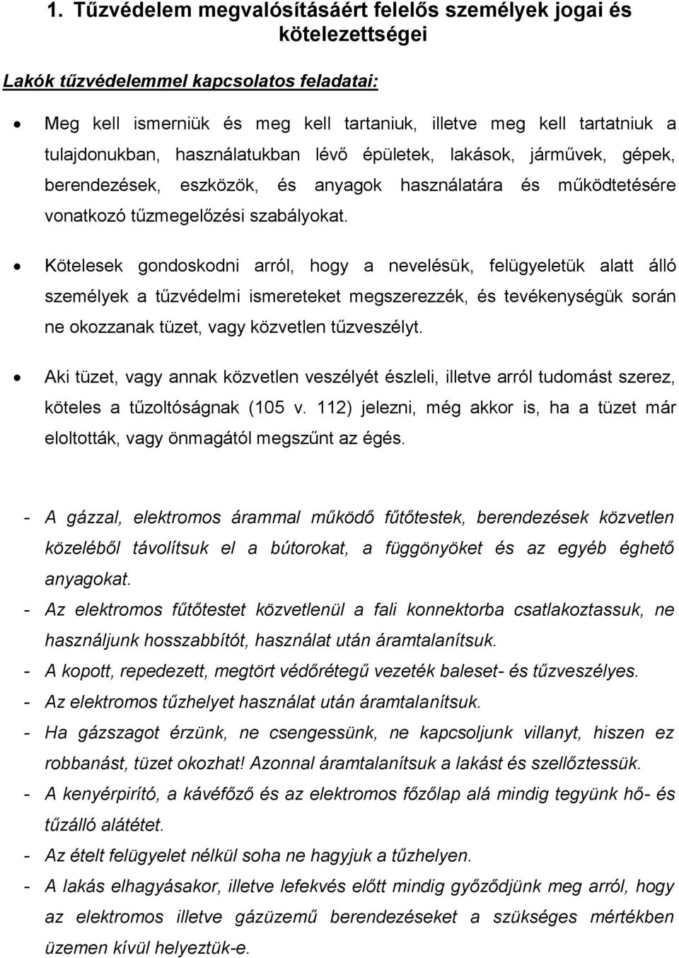 Kötelesek gondoskodni arról, hogy a nevelésük, felügyeletük alatt álló személyek a tűzvédelmi ismereteket megszerezzék, és tevékenységük során ne okozzanak tüzet, vagy közvetlen tűzveszélyt.