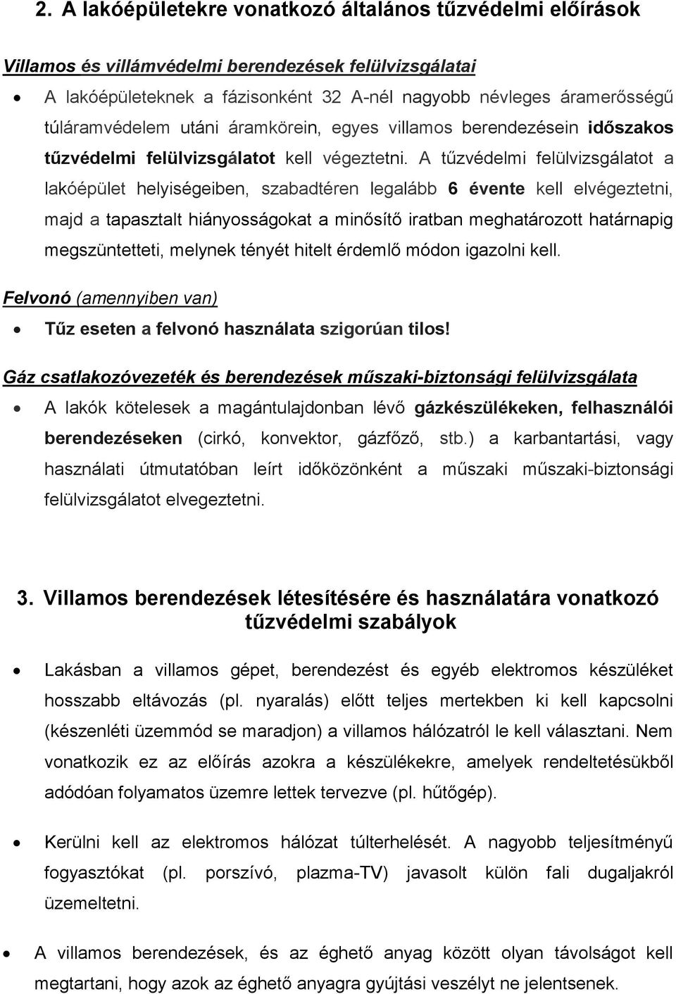 A tűzvédelmi felülvizsgálatot a lakóépület helyiségeiben, szabadtéren legalább 6 évente kell elvégeztetni, majd a tapasztalt hiányosságokat a minősítő iratban meghatározott határnapig megszüntetteti,