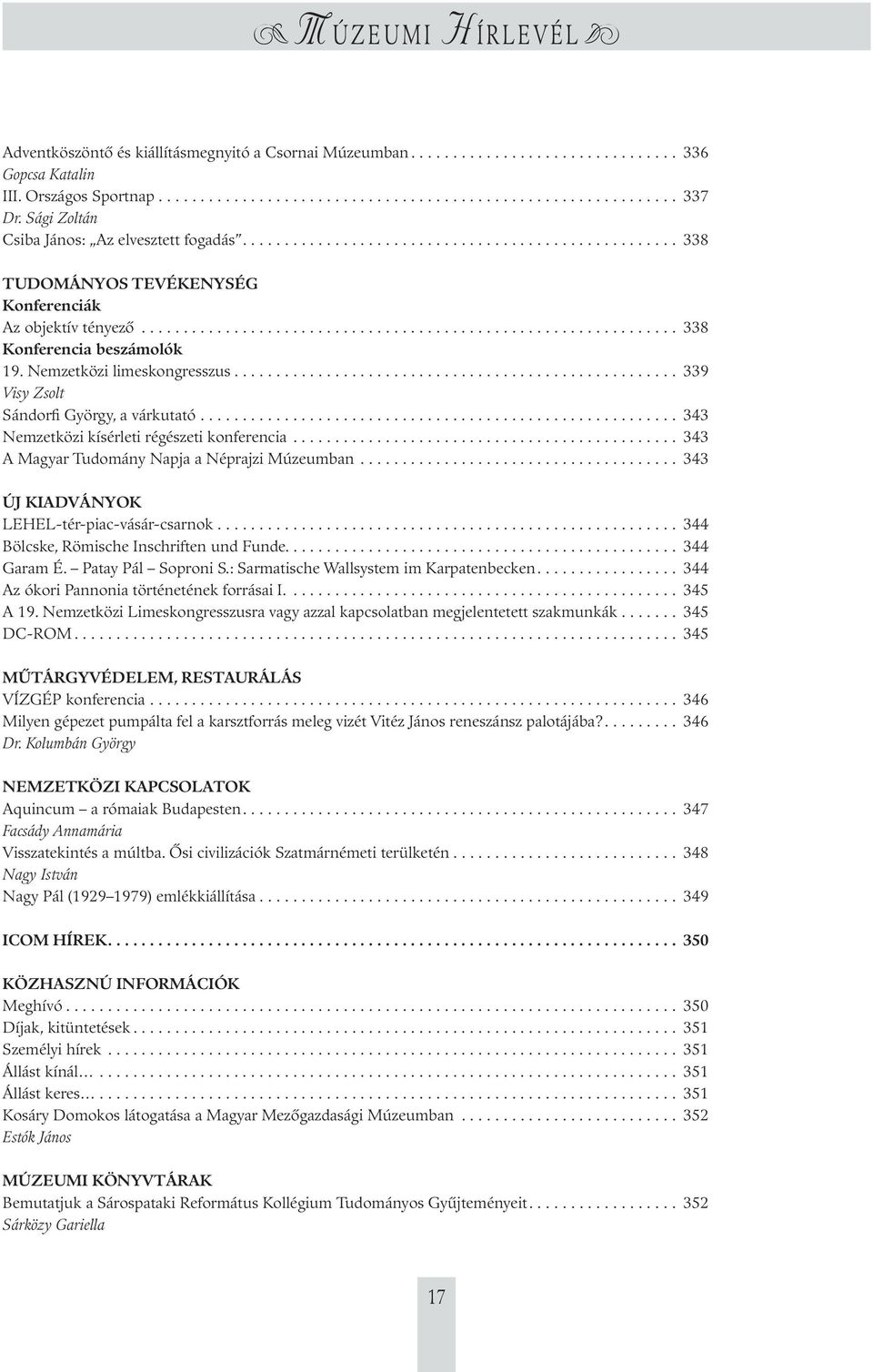 Nemzetközi limeskongresszus..................................................... 339 Visy Zsolt Sándorfi György, a várkutató......................................................... 343 Nemzetközi kísérleti régészeti konferencia.