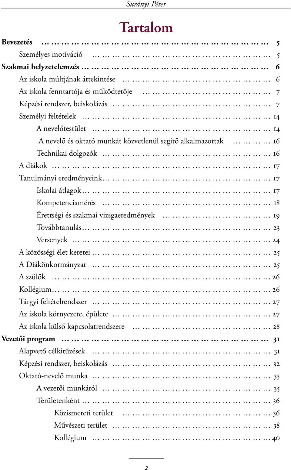 Érettségi és szakmai vizsgaeredmények 19 Továbbtanulás 23 Versenyek 24 A közösségi élet keretei 25 A Diákönkormányzat 25 A szülők 26 Kollégium 26 Tárgyi feltételrendszer 27 Az iskola környezete,