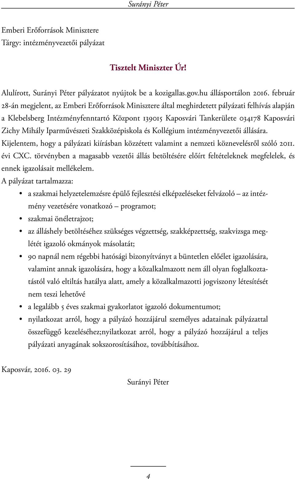 Mihály Iparművészeti Szakközépiskola és Kollégium intézményvezetői állására. Kijelentem, hogy a pályázati kiírásban közzétett valamint a nemzeti köznevelésről szóló 2011. évi CXC.