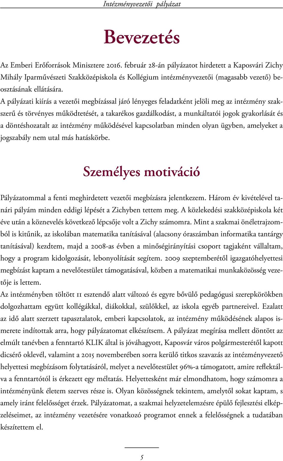 A pályázati kiírás a vezetői megbízással járó lényeges feladatként jelöli meg az intézmény szakszerű és törvényes működtetését, a takarékos gazdálkodást, a munkáltatói jogok gyakorlását és a
