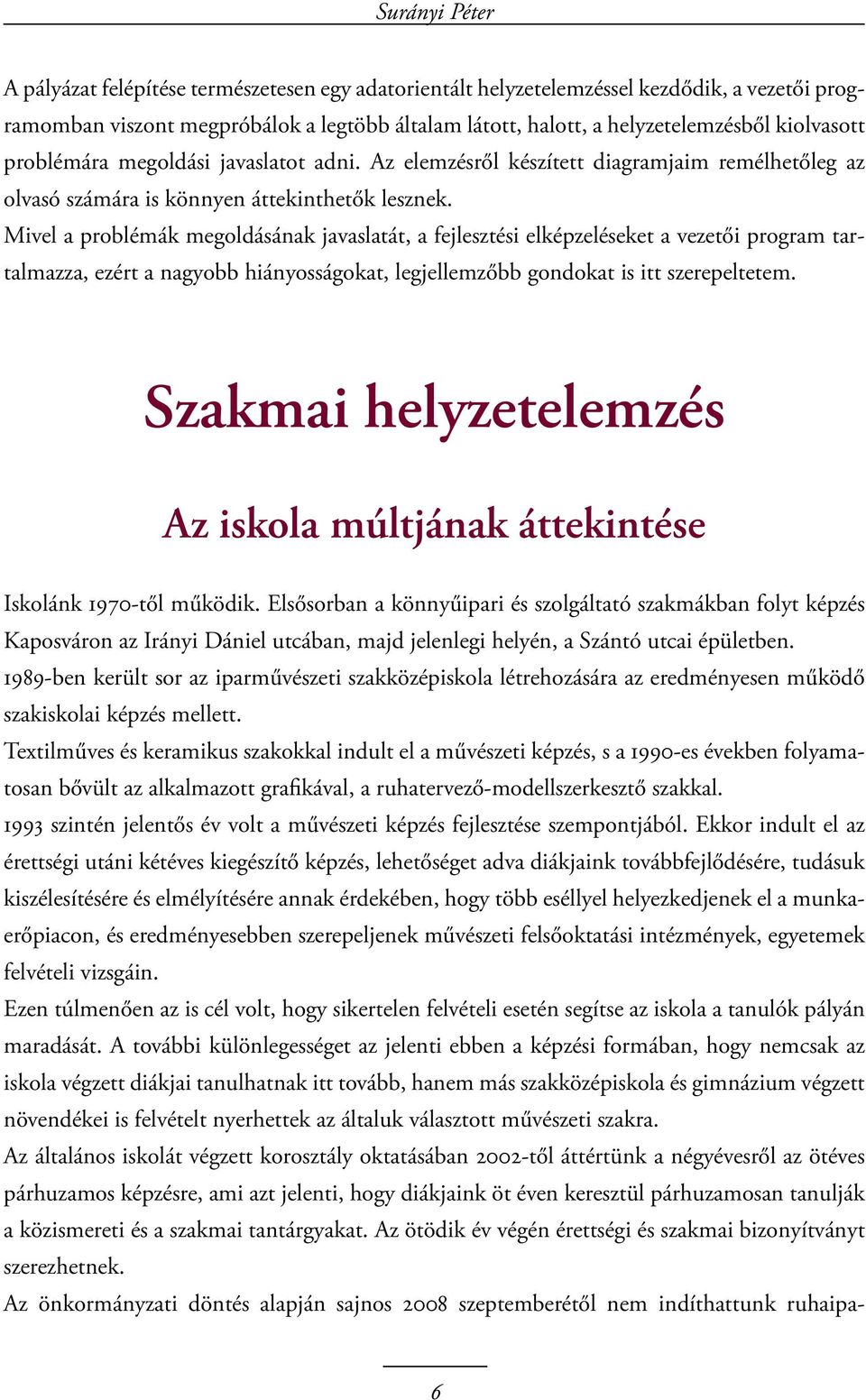 Mivel a problémák megoldásának javaslatát, a fejlesztési elképzeléseket a vezetői program tartalmazza, ezért a nagyobb hiányosságokat, legjellemzőbb gondokat is itt szerepeltetem.