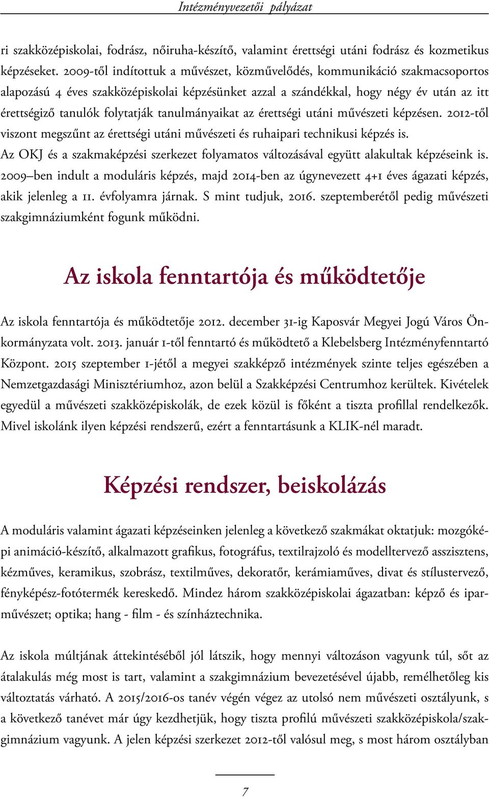tanulmányaikat az érettségi utáni művészeti képzésen. 2012-től viszont megszűnt az érettségi utáni művészeti és ruhaipari technikusi képzés is.