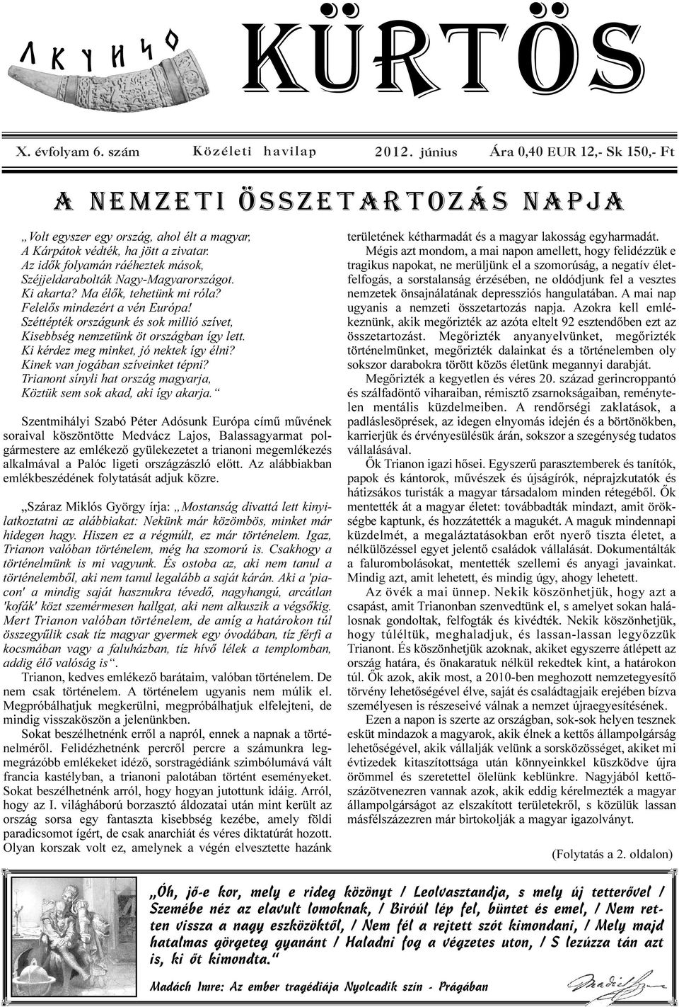 Az idõk folyamán ráéheztek mások, Széjjeldarabolták Nagy-Magyarországot. Ki akarta? Ma élõk, tehetünk mi róla? Felelõs mindezért a vén Európa!