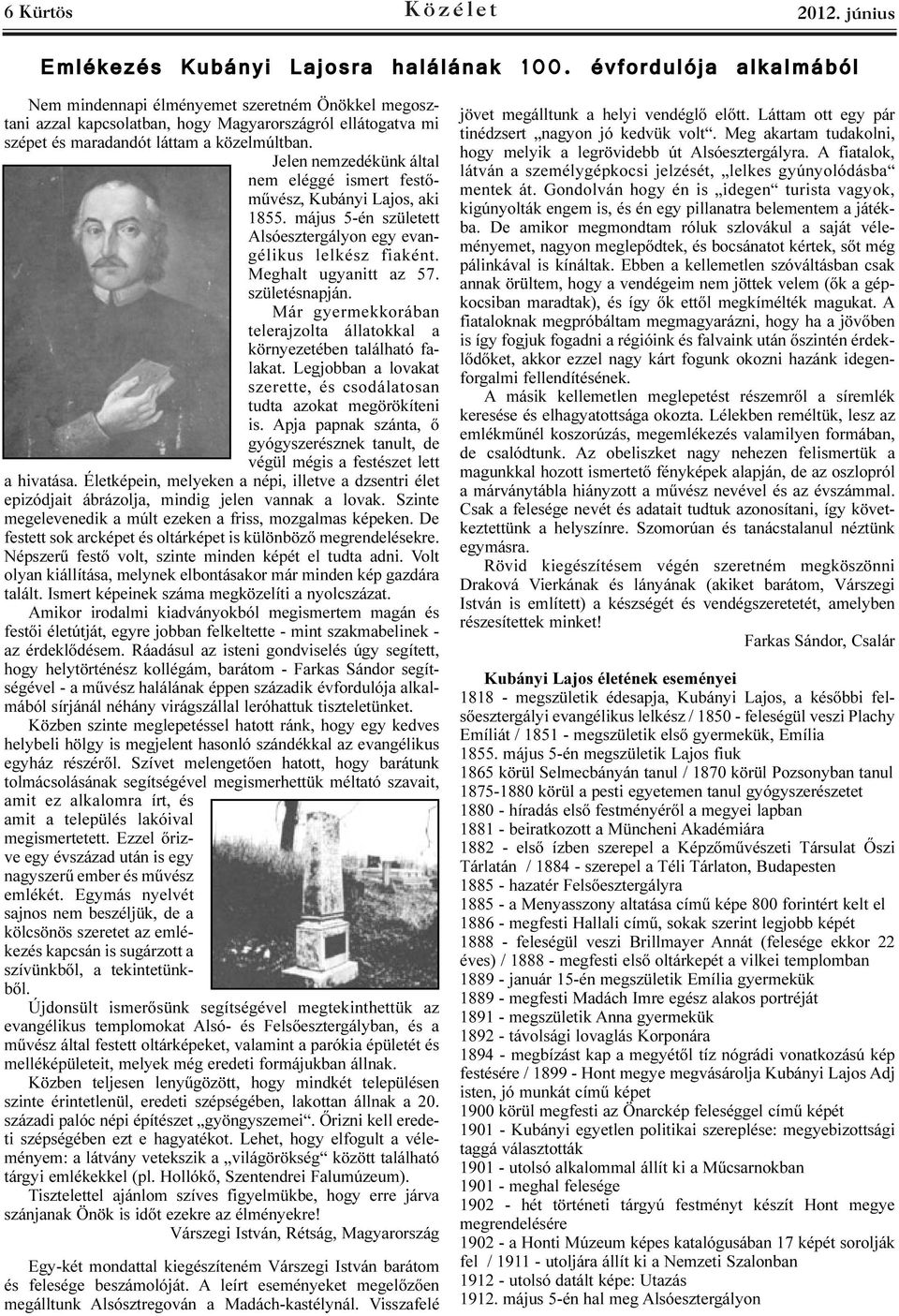 Jelen nemzedékünk által nem eléggé ismert festõmûvész, Kubányi Lajos, aki 1855. május 5-én született Alsóesztergályon egy evangélikus lelkész fiaként. Meghalt ugyanitt az 57. születésnapján.