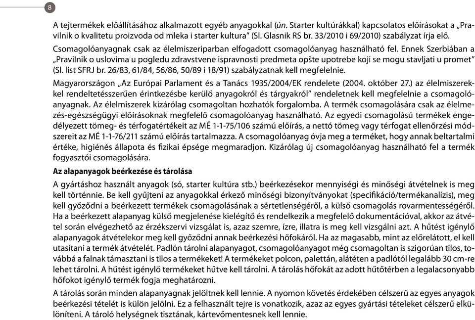 Ennek Szerbiában a Pravilnik o uslovima u pogledu zdravstvene ispravnosti predmeta opšte upotrebe koji se mogu stavljati u promet (Sl. list SFRJ br.