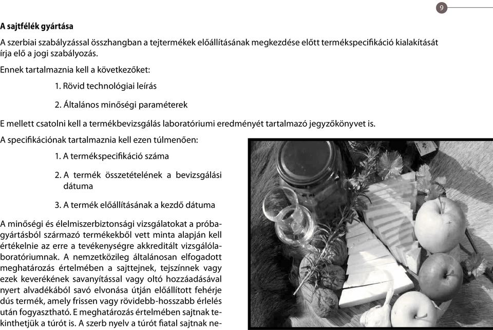 A specifikációnak tartalmaznia kell ezen túlmenően: 1. A termékspecifikáció száma 2. A termék összetételének a bevizsgálási dátuma 3.