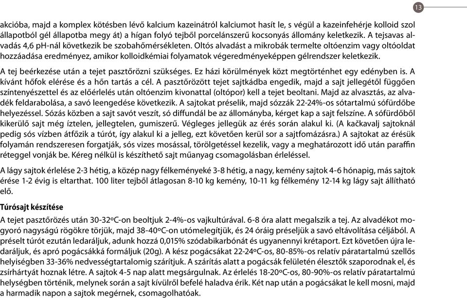 Oltós alvadást a mikrobák termelte oltóenzim vagy oltóoldat hozzáadása eredményez, amikor kolloidkémiai folyamatok végeredményeképpen gélrendszer keletkezik.