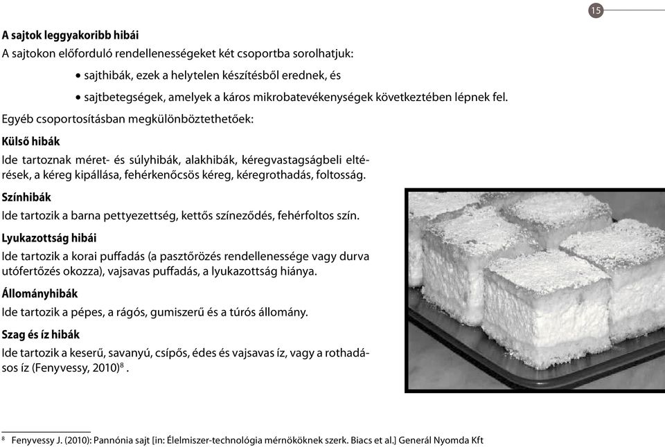 Egyéb csoportosításban megkülönböztethetőek: Külső hibák Ide tartoznak méret- és súlyhibák, alakhibák, kéregvastagságbeli eltérések, a kéreg kipállása, fehérkenőcsös kéreg, kéregrothadás, foltosság.