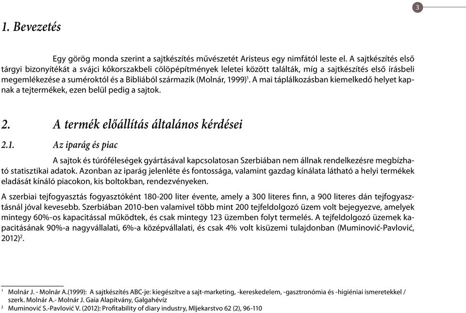 1999) 1. A mai táplálkozásban kiemelkedő helyet kapnak a tejtermékek, ezen belül pedig a sajtok. 2. A termék előállítás általános kérdései 2.1. Az iparág és piac A sajtok és túróféleségek gyártásával kapcsolatosan Szerbiában nem állnak rendelkezésre megbízható statisztikai adatok.