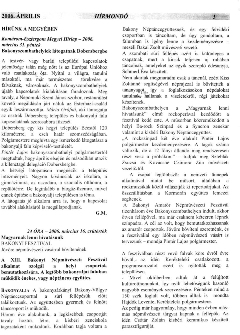 Nyitni a világra, tanulni másoktól, ma már természetes törekvése a falvaknak, városoknak. A bakonyszombathelyiek újabb kapcsolatok kialakításán fáradoznak.