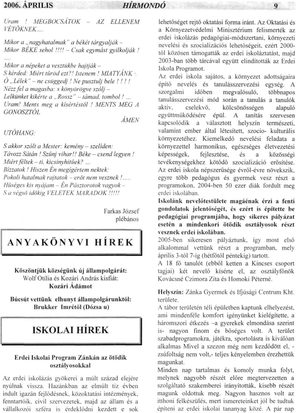 . Rossz " - támad, tombol!... Uram! Ments meg a kísértéstől! MENTS MEG A GONOSZTÓL ÁMEN UTÓHANG: S akkor szólt a Mester: kemény - szelíden: Távozz Sátán! Szűnj vihar!! Béke - csend legyen!