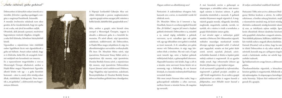 Olvasóink, akik jártasak a paraszti, mezővárosi hagyományos viseletek világában, rávágják: a suba férfi felsőruha, kifordított báránybőrből készül.