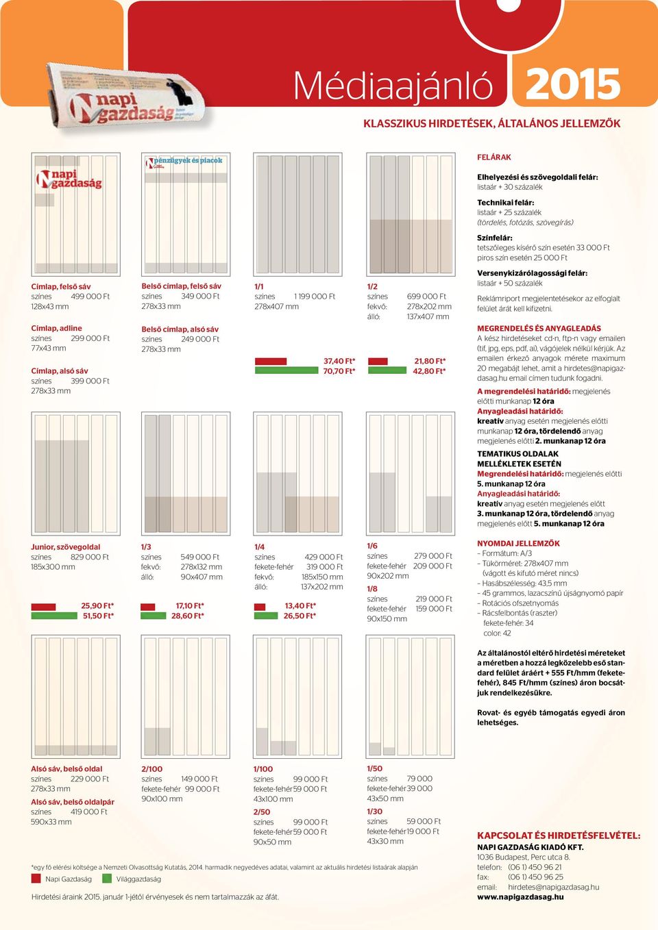 Ft Belső címlap, felső sáv színes 349 000 Ft Belső címlap, alsó sáv színes 249 000 Ft 1/1 színes 1 199 000 Ft 278x407 mm 37,40 Ft* 70,70 Ft* 1/2 színes fekvő: álló: 699 000 Ft 278x202 mm 137x407 mm