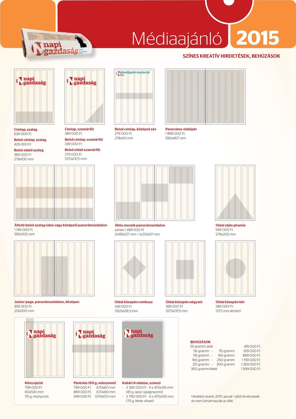 000 Ft 590x100 mm Átlós mozaik panorámaoldalon színes 1 489 000 Ft 2x185x137 mm + 1x213x137 mm Oldal alján piramis 569 000 Ft 278x202 mm Junior page, panorámaoldalon, középen 859 000 Ft 213x300 mm