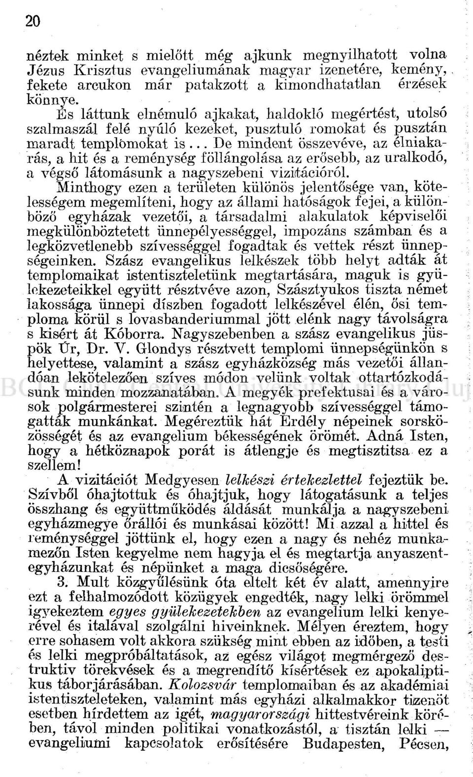 .. De mindent összevéve, az élniakarás, a hit és a reménység föllángolása az erősebb, az uralkodó, a végső látomásunk a nagyszebeni viziitációról.