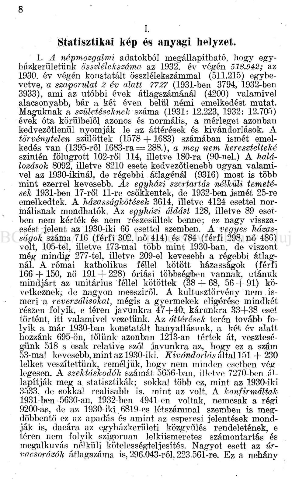 Maguknak a születéseknek száma (1931: 12.223, 1932: 12.705) évek óta körülbelől azonos és normális, a mérleget azonban kedvezőtlenül nyomják le az áttérések és kivándorlások.