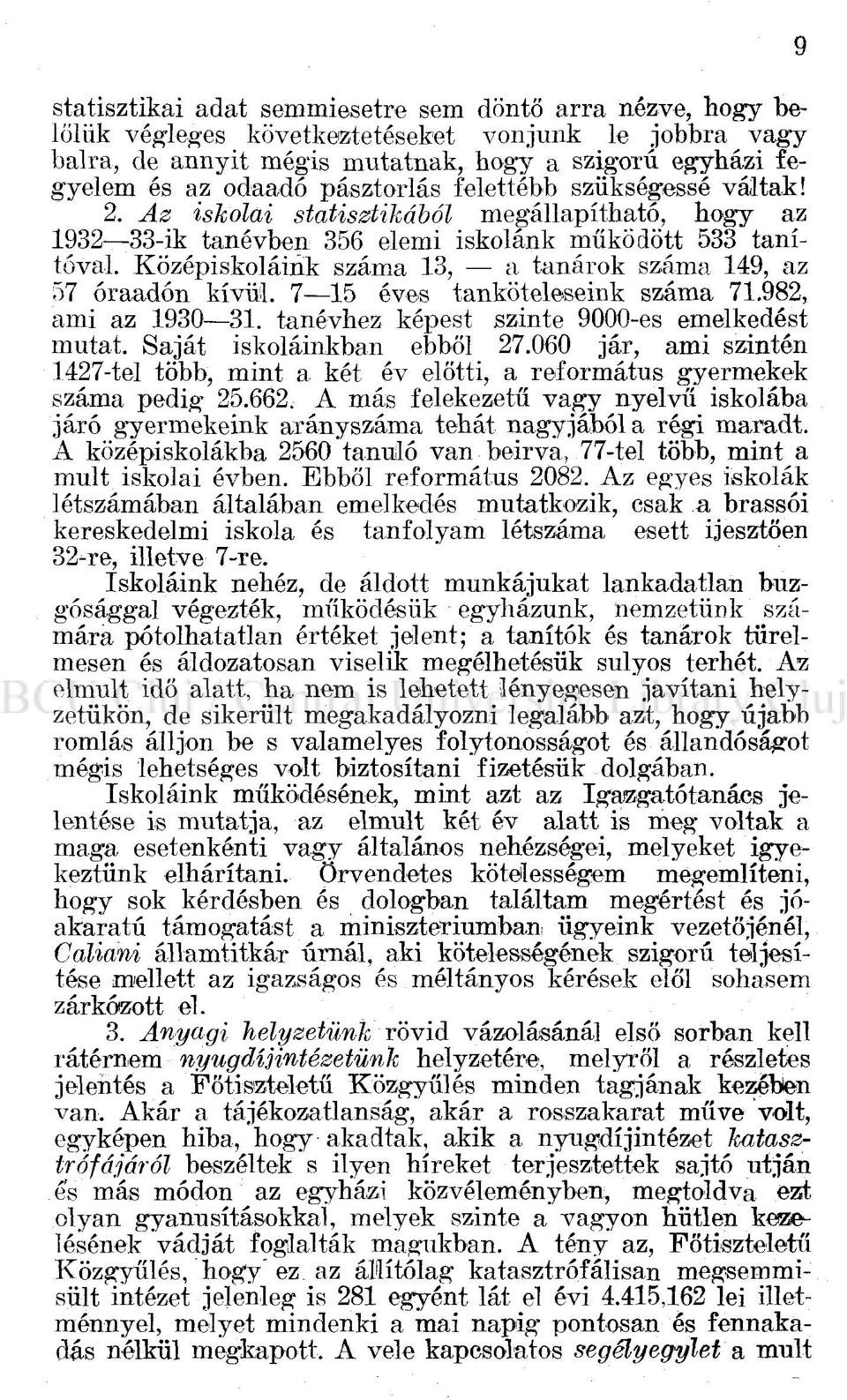 Középiskoláink száma 13, a tanárok száma 149, az 57 óraadón kívül. 7 15 éves tanköteleseink száma 71.982, ami az 1930 31. tanévhez képest szinte 9000-es emelkedést mutat. Saját iskoláinkban ebből 27.