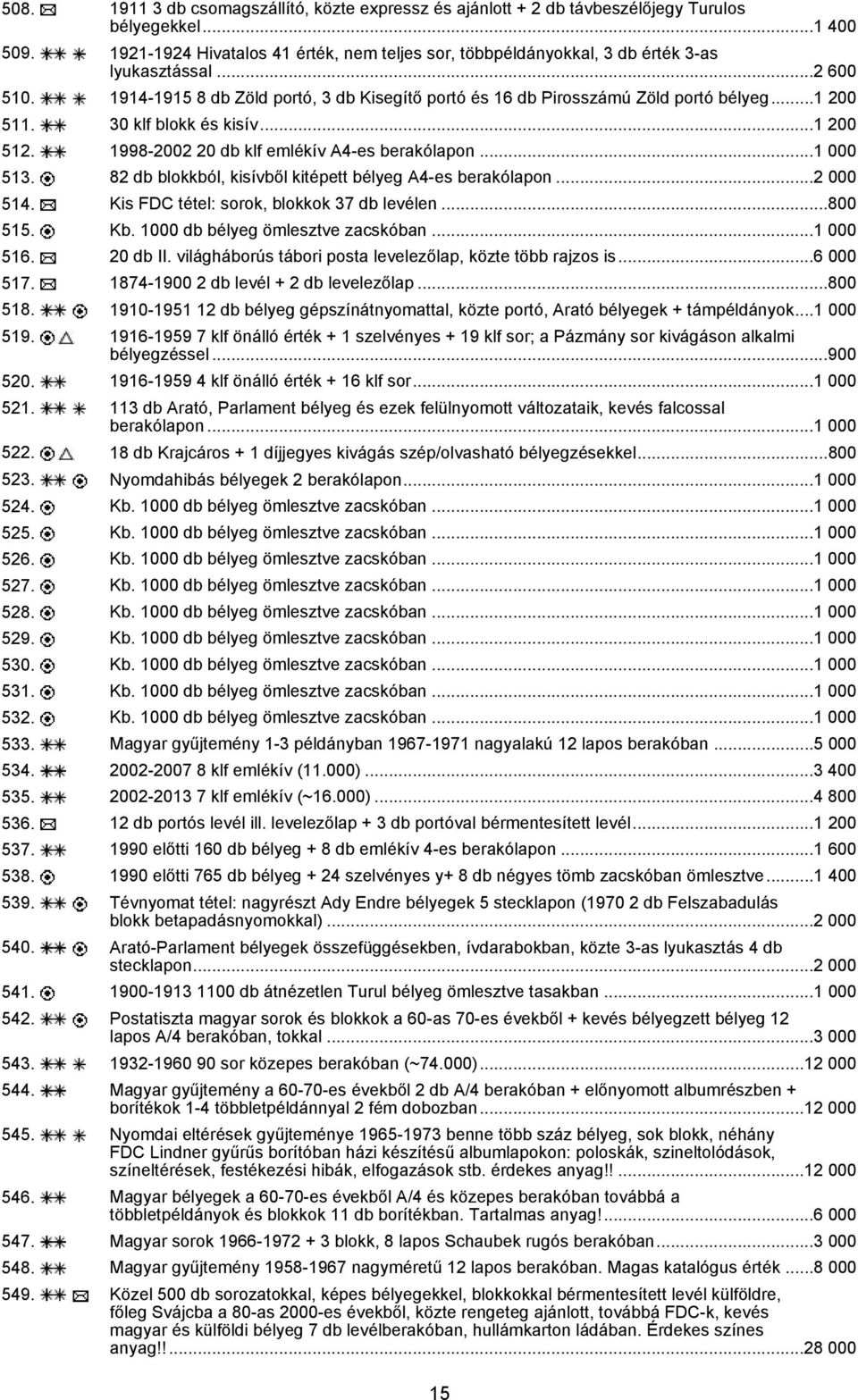 ..1 200 511. 30 klf blokk és kisív...1 200 512. 1998-2002 20 db klf emlékív A4-es berakólapon...1 000 513. 82 db blokkból, kisívből kitépett bélyeg A4-es berakólapon...2 000 514.